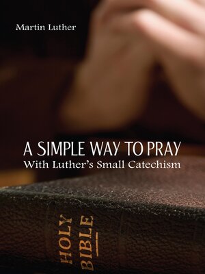 cover image of A Simple Way to Pray With Luther's Small Catechism